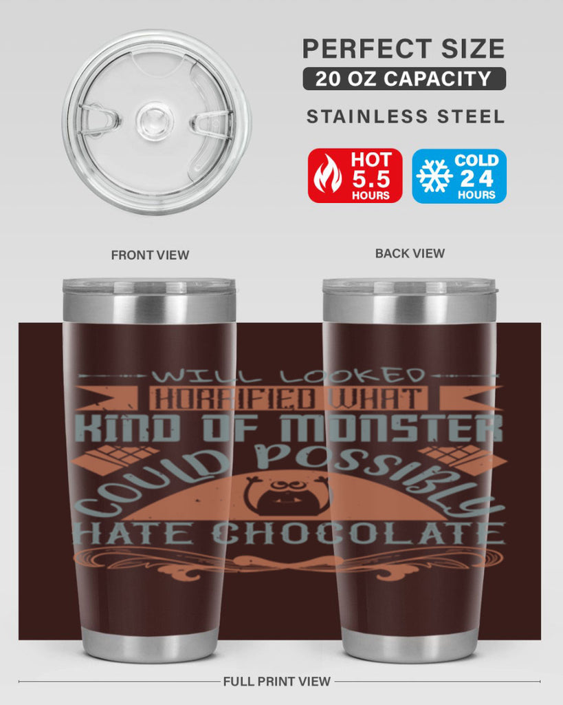 will looked horrified what kind of monster could possibly hate chocolate 9#- chocolate- Tumbler