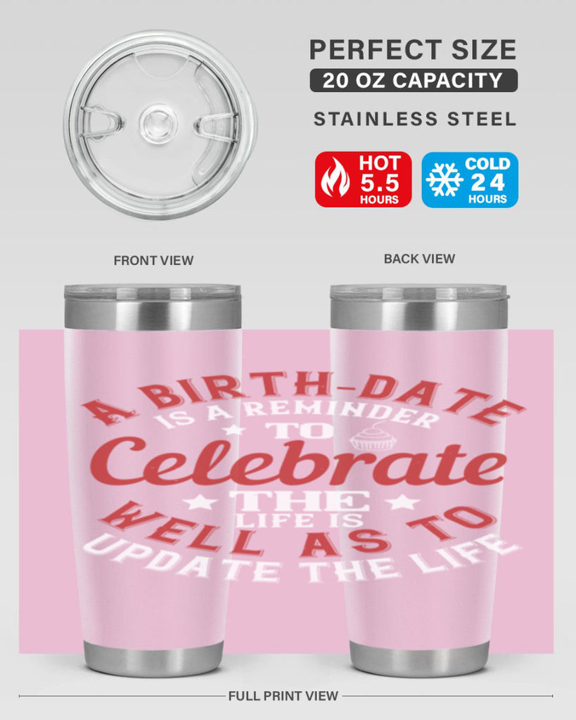 A birthdate is a reminder to celebrate the life as well as to update the life Style 104#- birthday- tumbler