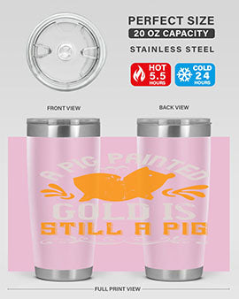 A pig painted gold is still a pig Style 103#- pig- Tumbler