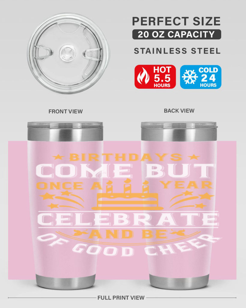 Birthdays come but once a year celebrate and be of good cheer Style 96#- birthday- tumbler