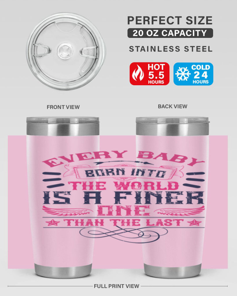 Every baby born into the world is a finer one than the last Style 125#- baby- tumbler