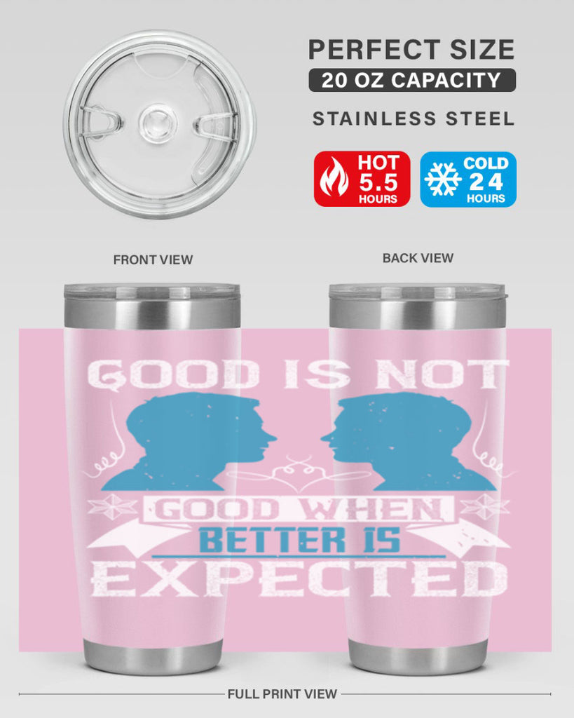 Good is not good when better is expected Style 34#- coaching- tumbler