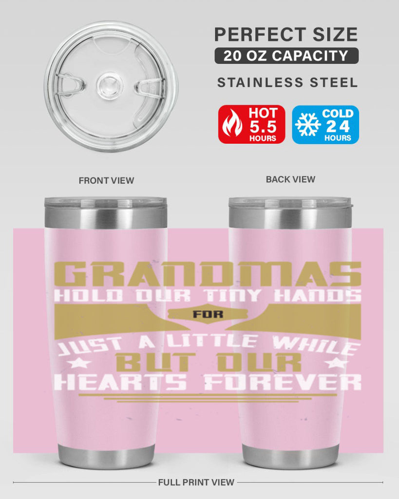 Grandmas hold our tiny hands for just a little while…but our hearts forever 84#- grandma - nana- Tumbler