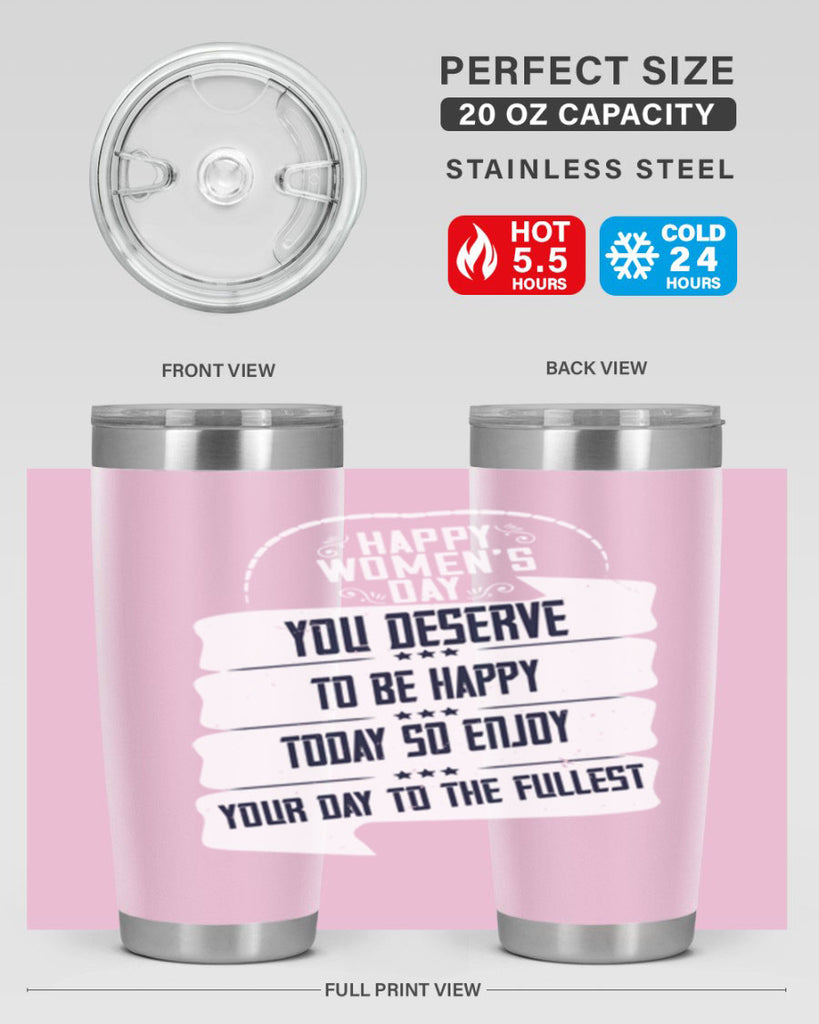 Happy Womens Day You deserve to be happy today so enjoy your day to the fullest Style 67#- womens day- Tumbler