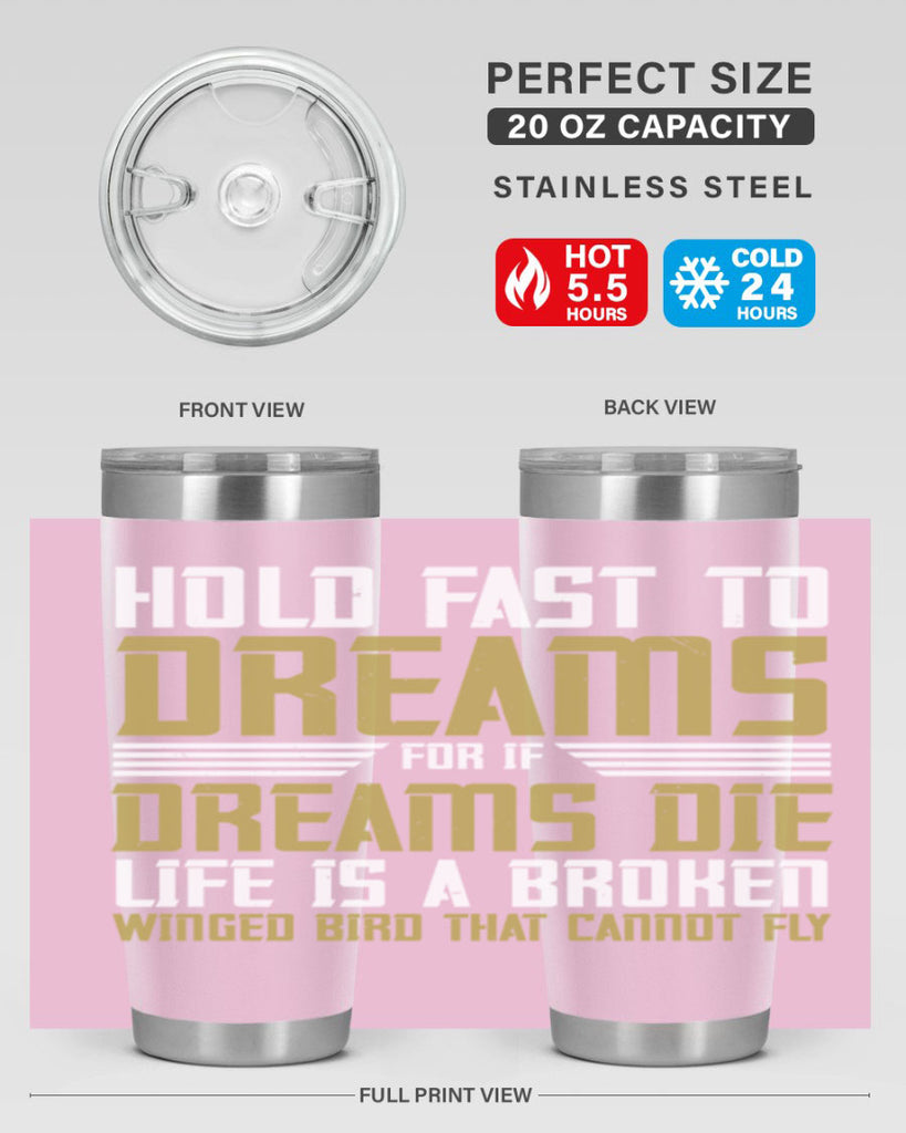 Hold fast to dreams for if dreams die life is a broken winged bird Style 63#- womens day- Tumbler