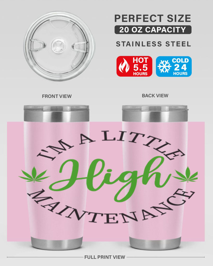 I M A LITTLE HIGH MAINTENANCE 140#- marijuana- Tumbler