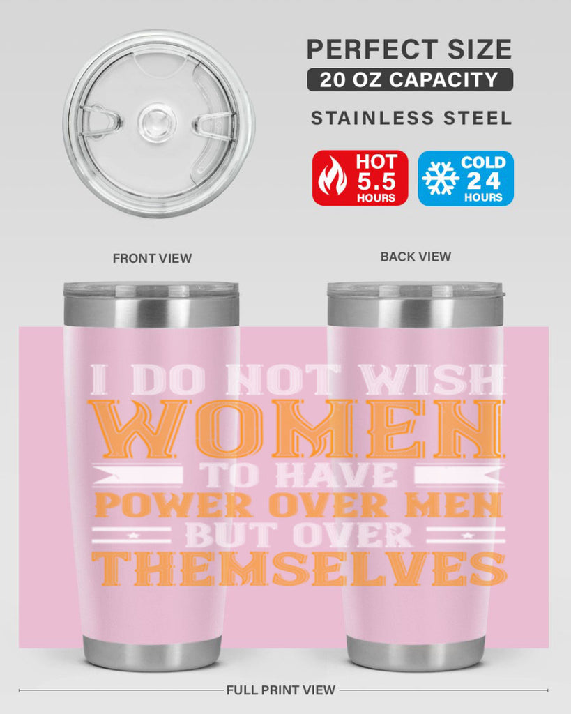 I do not wish women to have power over men but over themselves Style 61#- womens day- Tumbler