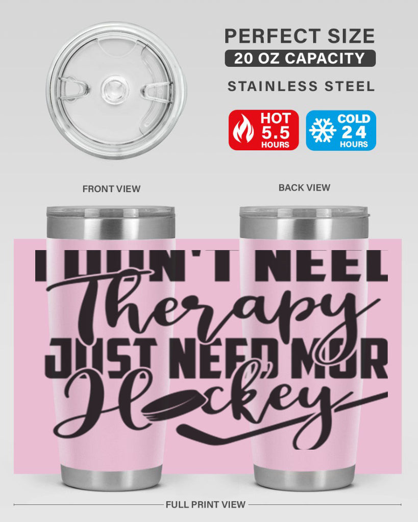 I dont need therapy I just need more hockey 1137#- hockey- Tumbler