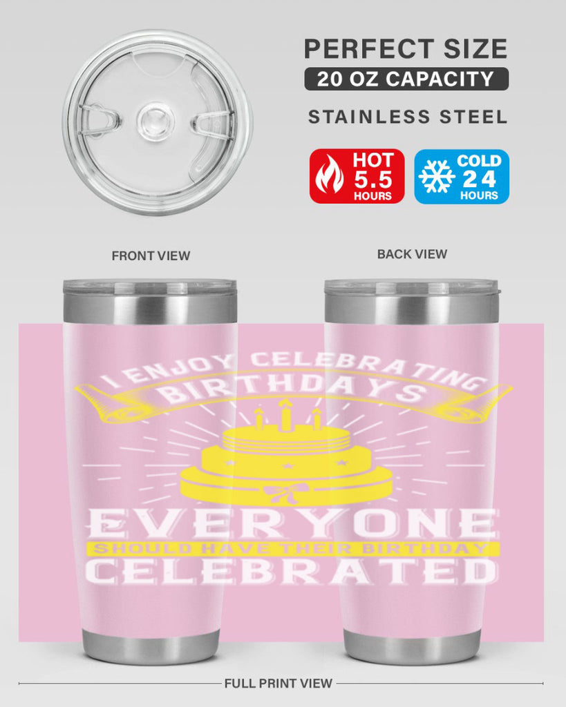 I enjoy celebrating birthdays Everyone should have their birthday celebrated Style 74#- birthday- tumbler