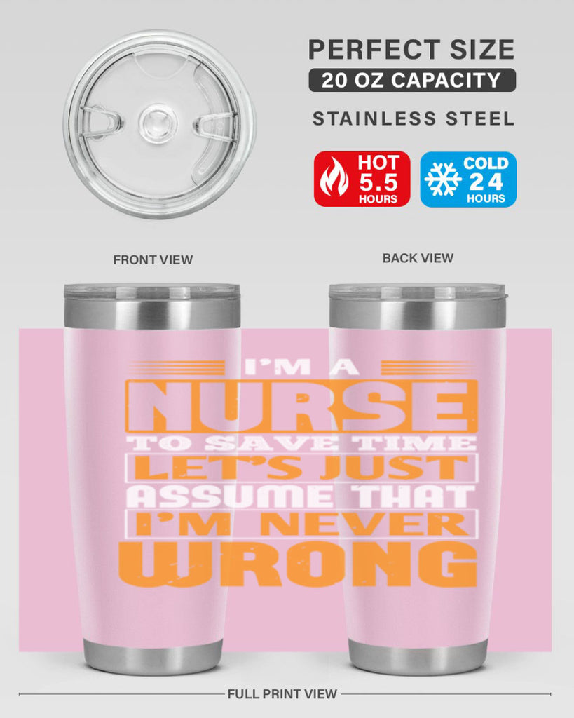 I’m a nurse to save time let’s just assume that i’m never wrong Style 298#- nurse- tumbler