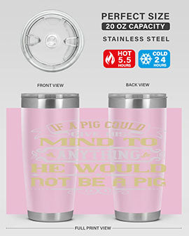 If a pig could give his mind to anything he would not be a pig Style 58#- pig- Tumbler