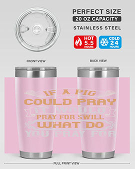 If a pig could pray it would pray for swill What do you pray for Style 54#- pig- Tumbler