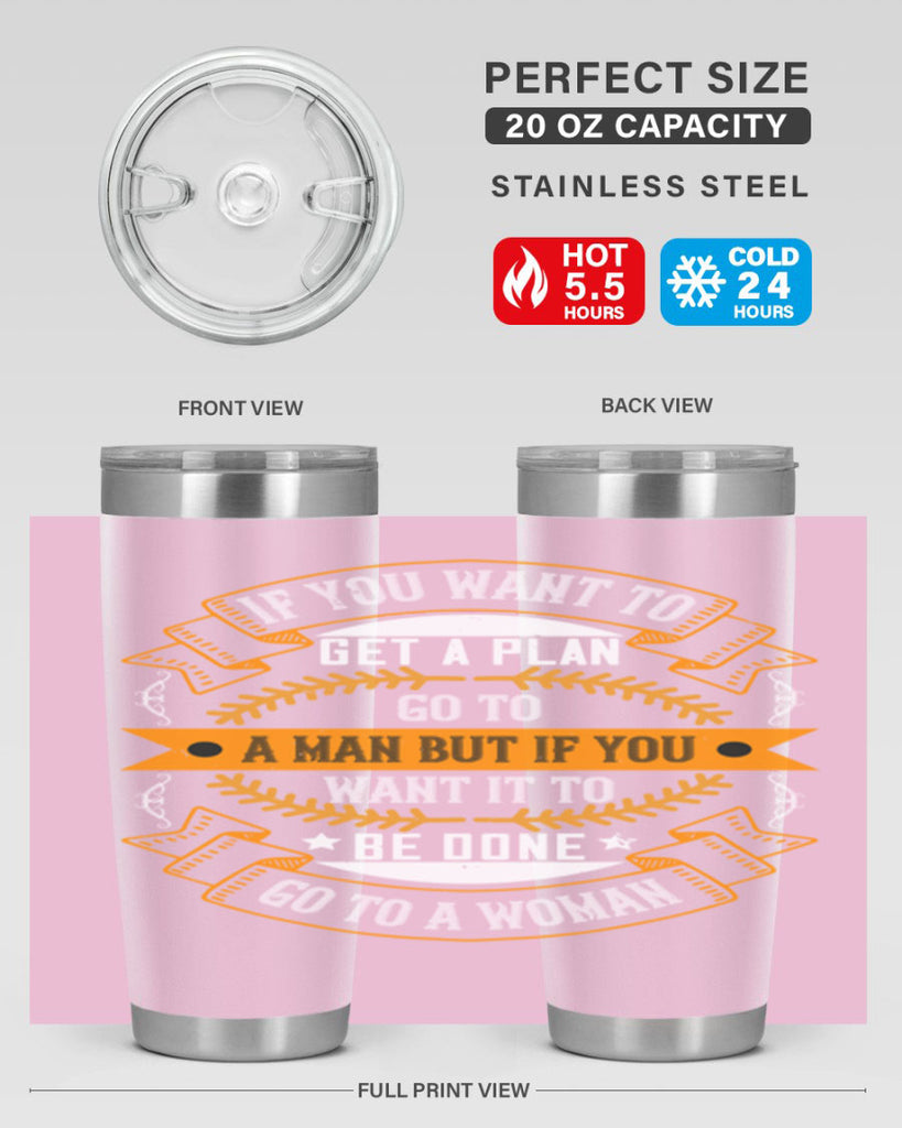 If you want to get a plan go to a man but if you want it to be done go to a woman Style 55#- womens day- Tumbler