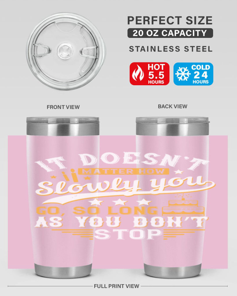 It doesn’t matter how slowly you go so long as you don’t stop Style 70#- birthday- tumbler