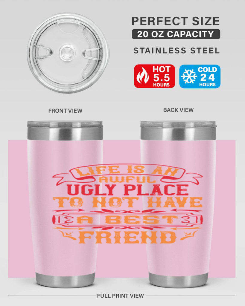 Life is an awful ugly place to not have a best friend Style 73#- Best Friend- Tumbler