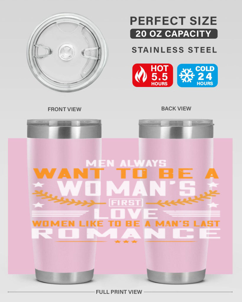 Men always want to be a womans first love women like to be a mans last romance Style 49#- womens day- Tumbler