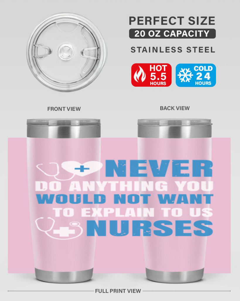Never do anything you would not want to explain to us nurses Style 297#- nurse- tumbler