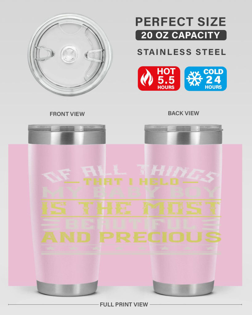 Of all things that I held my baby boy is the most beautiful and precious Style 112#- baby- tumbler