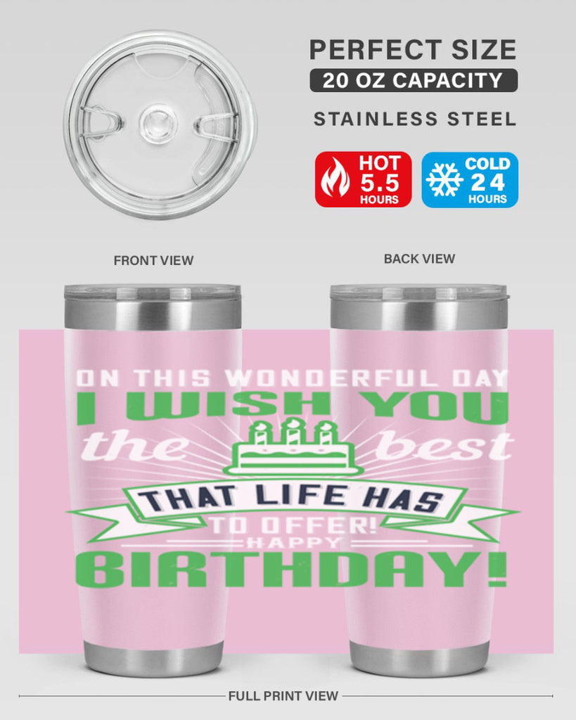 On this wonderful day I wish you the best that life has to offer Happy birthday Style 49#- birthday- tumbler