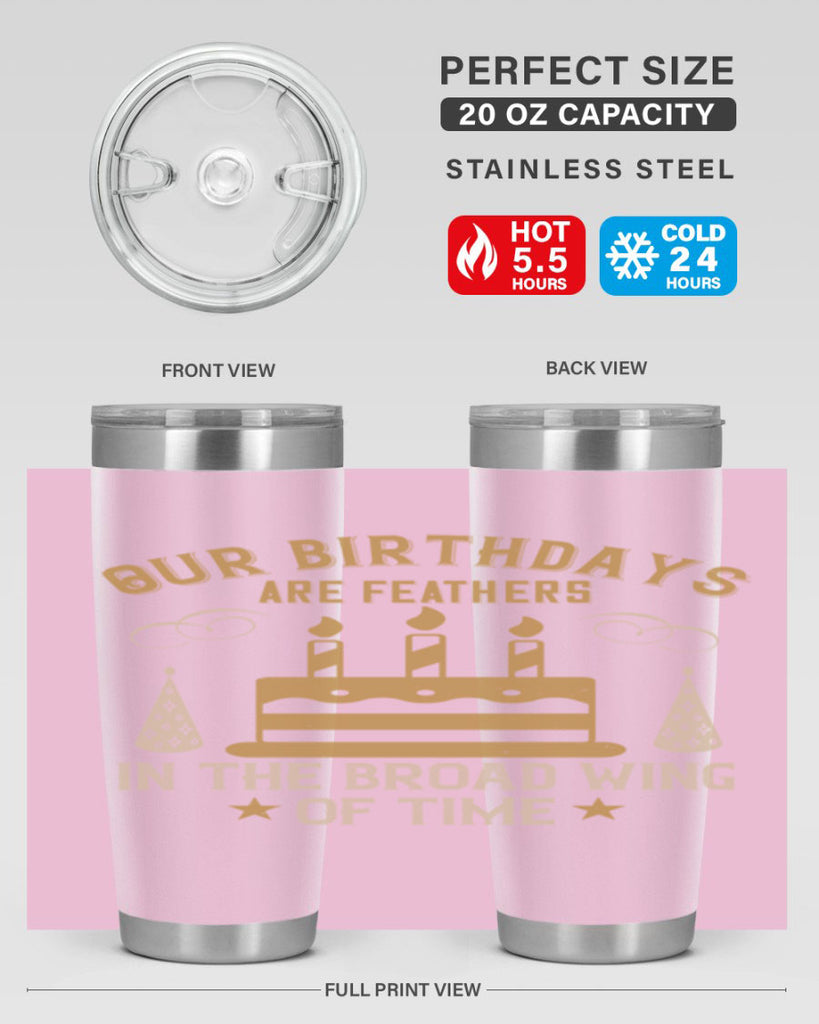 Our birthdays are feathers in the broad wing of time Style 47#- birthday- tumbler