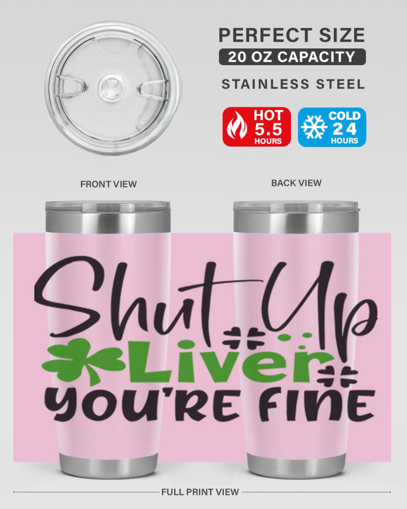 Shut Up Liver Youre Fine Style 146#- St Patricks Day- Tumbler