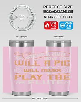 Teach him how you will a pig will never play the flutee Style 26#- pig- Tumbler