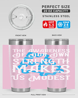 The awareness of our own strength makes us modest Style 26#- self awareness- Tumbler