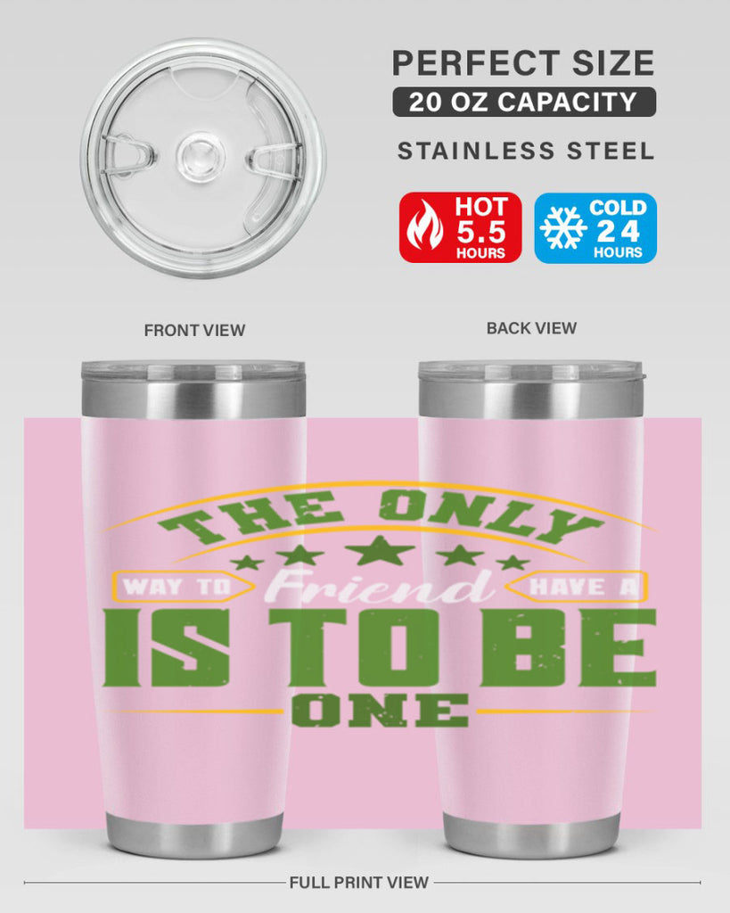 The only way to have a friend is to be one Style 44#- Best Friend- Tumbler