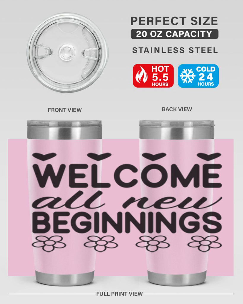 Welcome all new beginnings  593#- spring- Tumbler