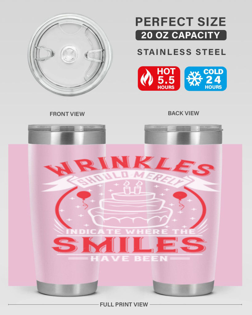 Wrinkles should merely indicate where the smiles have been Style 25#- birthday- tumbler