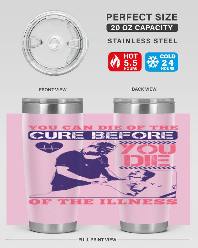 You can die of the cure before you die of the illness Style 9#- medical- tumbler