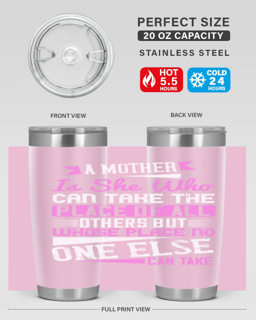 a mother is she who can take the place of all others but whose place no one else can take 243#- mom- Tumbler