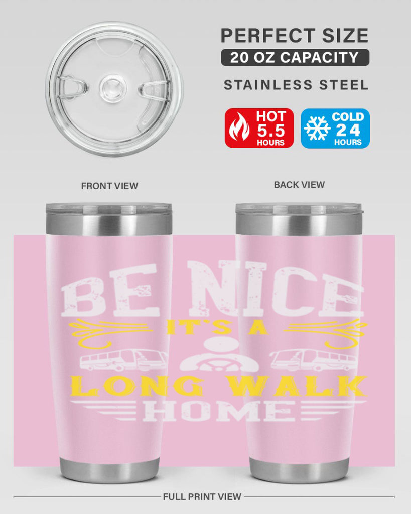 be nice its a long walk home Style 48#- bus driver- tumbler