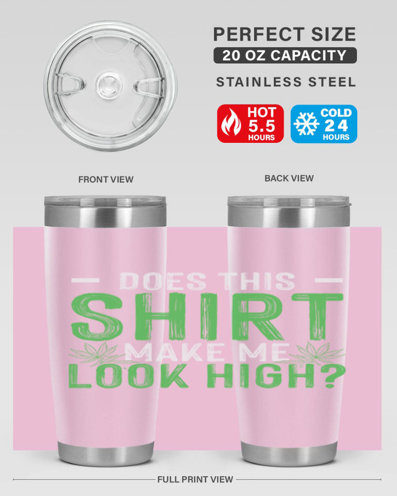 does this shirt make me look high 67#- marijuana- Tumbler