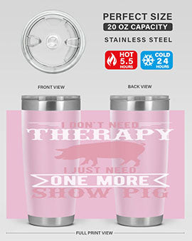 i dont need therapy i just need one more show more Style 75#- pig- Tumbler