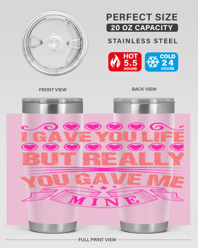 i gave you life but really you gave me mine 70#- mothers day- Tumbler