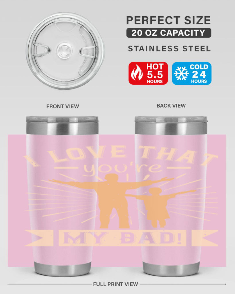 i love that youre my dad 240#- fathers day- Tumbler