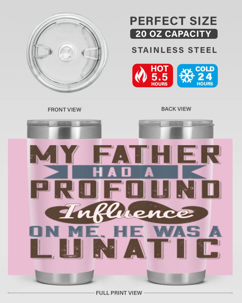 my father had a profound influence on me he was a lunatic 217#- fathers day- Tumbler