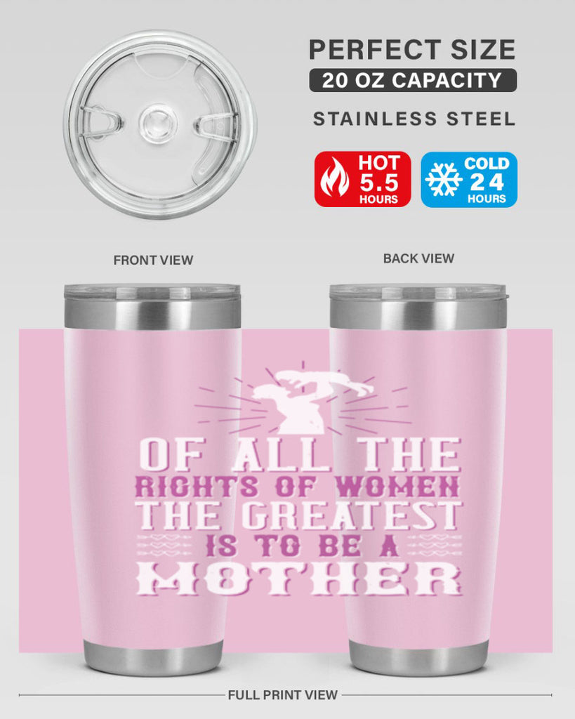 of all the rights of women the greatest is to be a mother 77#- mom- Tumbler