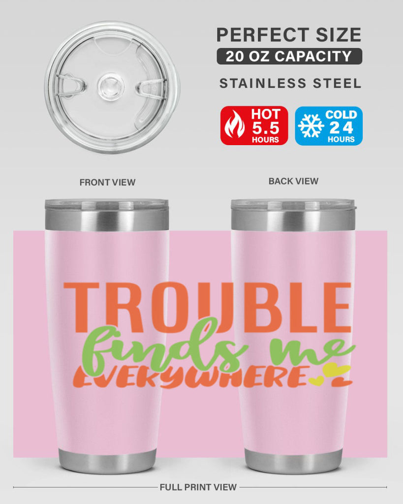 trouble finds me everywhere 362#- mom- Tumbler