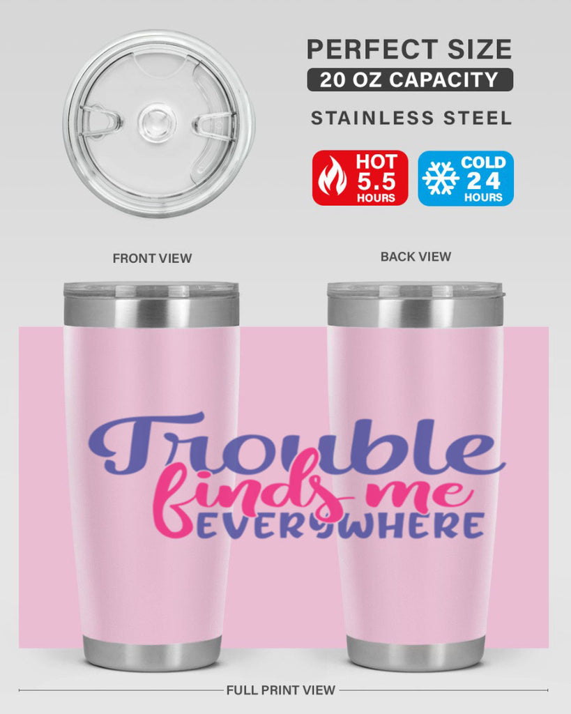 trouble finds me everywhere 363#- mom- Tumbler