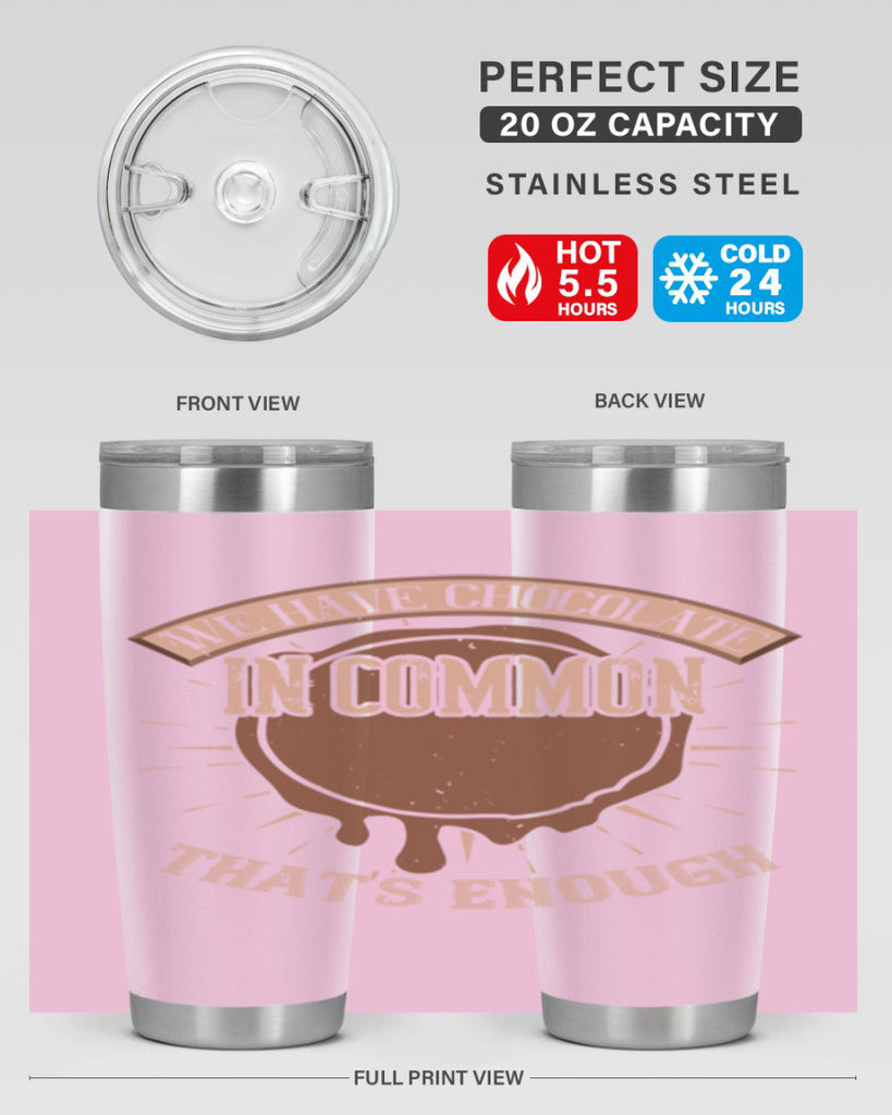 we have chocolate in common – thats enough 13#- chocolate- Tumbler