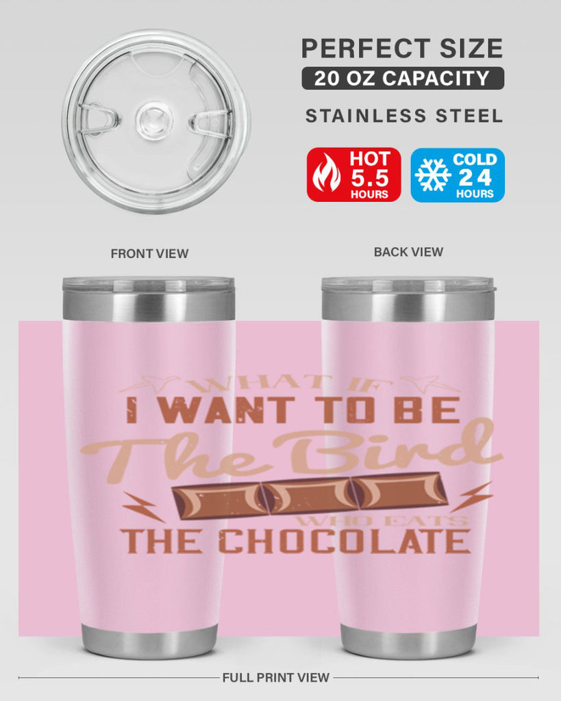 what if i want to be the bird who eats the chocolate 12#- chocolate- Tumbler