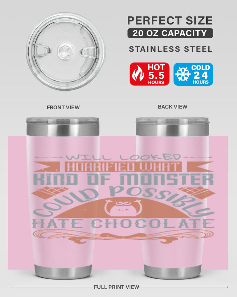 will looked horrified what kind of monster could possibly hate chocolate 9#- chocolate- Tumbler