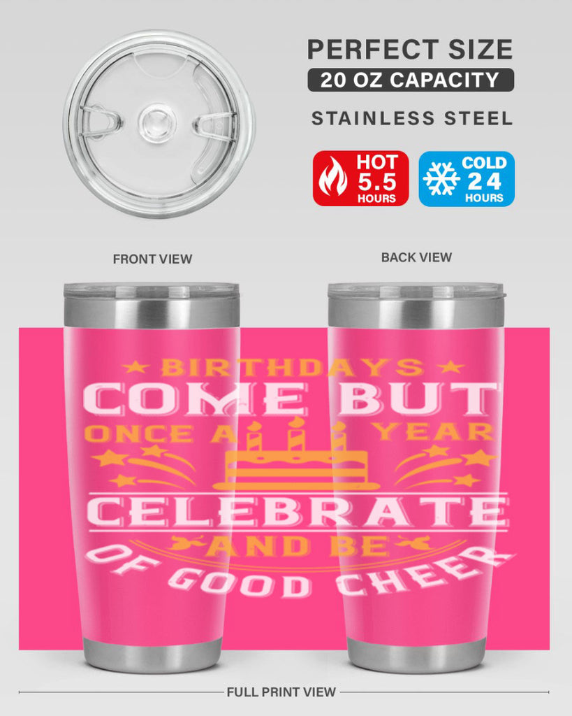 Birthdays come but once a year celebrate and be of good cheer Style 96#- birthday- tumbler