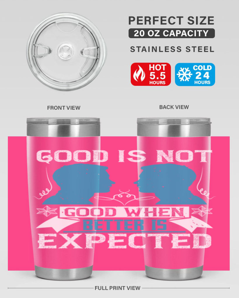 Good is not good when better is expected Style 34#- coaching- tumbler