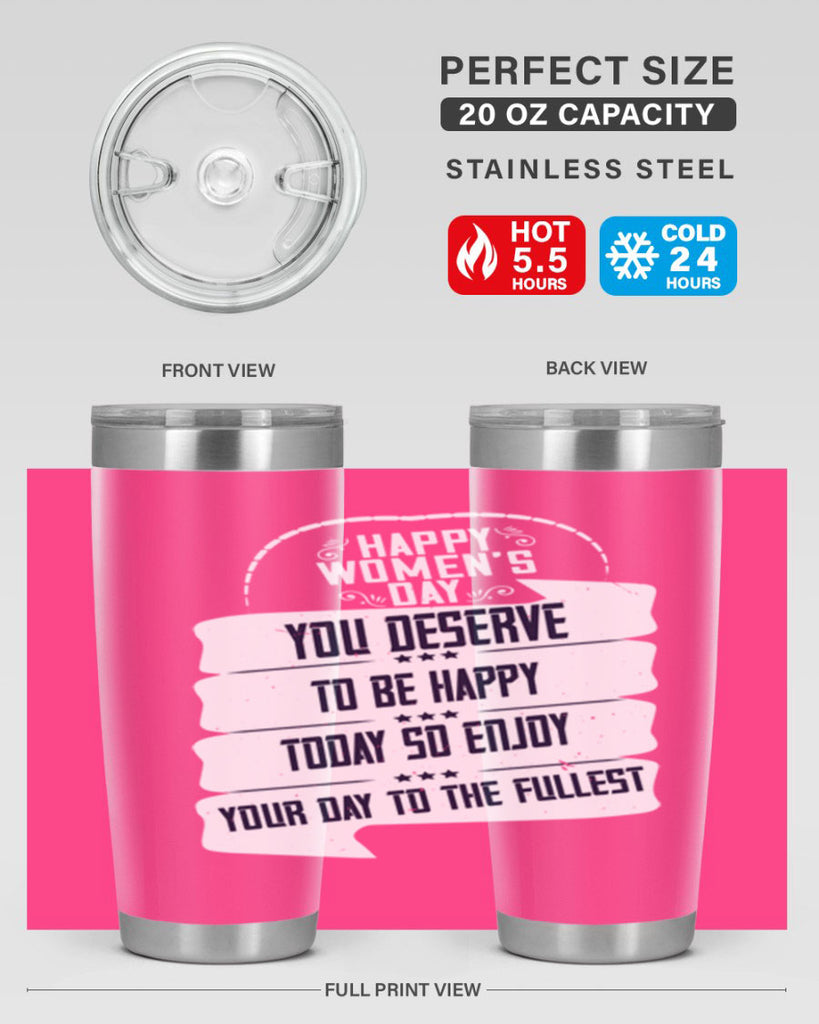 Happy Womens Day You deserve to be happy today so enjoy your day to the fullest Style 67#- womens day- Tumbler