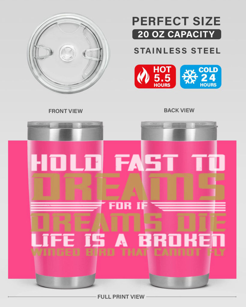 Hold fast to dreams for if dreams die life is a broken winged bird Style 63#- womens day- Tumbler