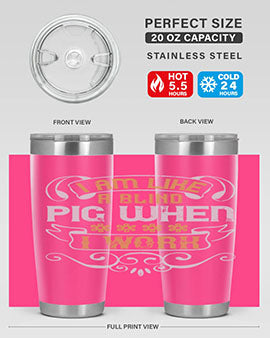 I am like a blind pig when I work Style 81#- pig- Tumbler