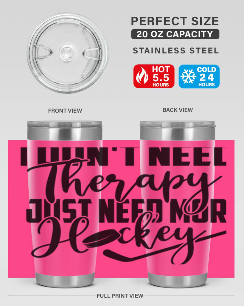 I dont need therapy I just need more hockey 1137#- hockey- Tumbler